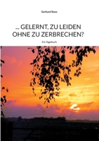 ... gelernt, zu leiden ohne zu zerbrechen?: Ein Tagebuch 3753443794 Book Cover