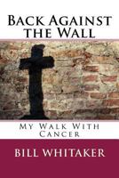 Back Against the Wall: My Walk with Cancer 1978315732 Book Cover