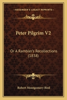 Peter Pilgrim V2: Or A Rambler's Recollections 1163941808 Book Cover