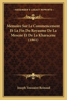 Memoire Sur Le Commencement Et La Fin Du Royaume De La Mesene Et De La Kharacene (1861) 1120429846 Book Cover