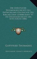 Die Christliche Dogmengeschichte Als Entwicklung-Geschichte Des Kirchlichen Lehrbegriffs V1: Die Dogmengeschichte Der Alten Kirche (1886) 1168492246 Book Cover