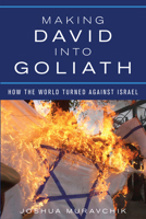 Making David Into Goliath: How the World Turned Against Israel 1594037353 Book Cover