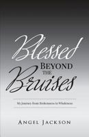 Blessed Beyond the Bruises: My Journey from Brokenness to Wholeness 1546538178 Book Cover