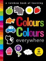 Colours Colours everywhere: A rainbow book of learning 1848574827 Book Cover