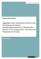 Siggil jij�en oder unterdr�ckte Frauen? Eine Darstellung der beiden Hauptprotagonistinnen in Mariama B�s Roman Une si longue lettre mit Fokus auf Polygamie im Senegal 3346676544 Book Cover