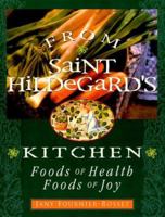 From Saint Hildegard's Kitchen: Foods of Health, Foods of Joy 0764804863 Book Cover