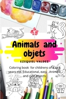 Animas and objets: coloring book for childrens of 4 to 8 years old . Educational , easy . Animals and cute objets B092PKQ9XW Book Cover