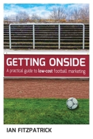 Getting Onside - A Practical Guide to Low-Cost Football Marketing B0CQK6TLTG Book Cover