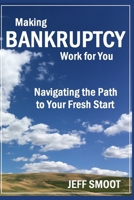 Making Bankruptcy Work for You: Navigating the Path to Your Fresh Start 1796318620 Book Cover