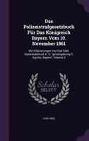 Das Polizeistrafgesetzbuch Fur Das Konigreich Bayern Vom 10. November 1861: Mit Erlauterungen Von Carl Edel. Separatabdruck A. D. Gesetzgebung D. Kgrchs. Bayern, Volume 3 1345854110 Book Cover
