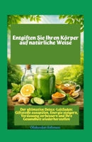 Reinigen Sie Ihren Körper auf natürliche Weise Der ultimative Detox-Leitfaden: Giftstoffe ausspülen, Energie steigern, Verdauung verbessern und Ihre Gesundheit wiederherstellen (German Edition) B0GVXLCXNM Book Cover