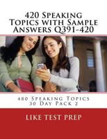 420 Speaking Topics with Sample Answers Q391-420: 480 Speaking Topics 30 Day Pack 2 1501051636 Book Cover