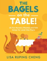 The Bagels on the Table: 26 Fun Nursery Rhymes and Folk Songs for Level One Piano 1777657350 Book Cover