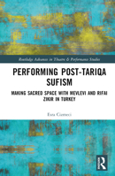 Performing Post-Tariqa Sufism: Making Sacred Space with Mevlevi and Rifai Zikir in Turkey 0367632691 Book Cover