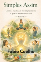 Simples Assim: Como a fidelidade no simples revela o grande propósito da vida - Parte I (Portuguese Edition) B0GCDL4RRN Book Cover