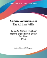 Camera Adventures In The African Wilds: Being An Account Of A Four Months' Expedition In British East Africa 1164201018 Book Cover