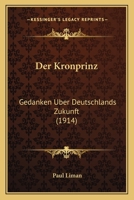 Der Kronprinz: Gedanken Uber Deutschlands Zukunft (1914) 1167603990 Book Cover