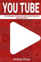 Youtube: Top 10 Strategies to Create a Successful Youtube Channel and Make Money Online (Youtube Channel Guide to Grow Passive Income Through Social Media) 1530486343 Book Cover