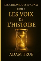 Les Chroniques d'Adam: Tome 3-Les Voix de l'Histoire (French Edition) B0FN4PJ1LF Book Cover