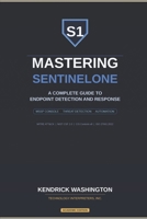 Mastering SentinelOne: A Complete Guide to Endpoint Detection and Response: From MSSP Console Management to Advanced Threat Detection, Response, and Automation B0GYKRK7MP Book Cover