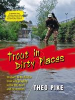 Trout in Dirty Places 50 Rivers to Fly-Fish for Trout and Grayling in the UK's Town and City Centres 1906122423 Book Cover