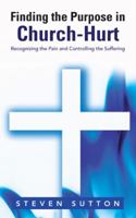 Finding the Purpose in Church-Hurt: Recognizing the Pain and Controlling the Suffering 1490823131 Book Cover