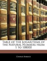 Table Of Logarithms Of The Natural Numbers: From 1 To 108000... - Primary Source Edition 1016703147 Book Cover