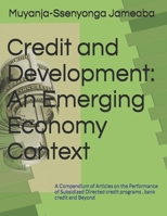 Credit and Development in an Emerging Economy: A Compendium of Articles on the Performance of Subsidized Directed credit programs , bank credit and Beyond 1697070930 Book Cover