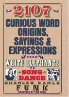2107 Curious Word Origins, Sayings and Expressions from White Elephants to Song Dance 0883658453 Book Cover