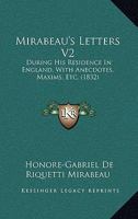Mirabeau's Letters V2: During His Residence In England, With Anecdotes, Maxims, Etc. 1104194112 Book Cover