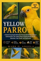 YELLOW PARROT: A General Encyclopedia Reference Covering Identification, Behavior, Communication, Diet, Habitat Range, Breeding Biology, Human Interaction, Trade Threats, and Conservation B0H5PJRRQL Book Cover