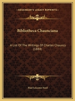 Bibliotheca Chaunciana. A List of the Writings of Charles Chauncy 1356439918 Book Cover