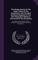 The Ranger Service in the Upper Valley of the Connecticut, and the Most Northerly Regiment of the New Hampshire Militia in the Period of the ... of Sons of the American Revolution At... 0548504776 Book Cover