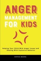 Anger Management for Kids: Helping Your Child With Anger Issues and Dealing With Explosive Behavior 1803616032 Book Cover