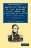 Voyage Au Pole Sud Et Dans l'Océanie Sur Les Corvettes l'Astrolabe Et La Zélée 10 Volume Set: Exécuté Par Ordre Du Roi Pendant Les Années 1837-1838-18 1108049982 Book Cover