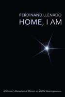 Home, I Am: A Minister's Metaphorical Memoir on Midlife Meaninglessness 1610977521 Book Cover