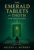 The Emerald Tablets of Thoth for Beginners: A Journey Into the Lost Wisdom of Atlantis and the Origins of Hermetic Thought B0FLPJNJDZ Book Cover