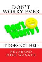 Don't Worry Ever: It Does Not Help 1985165325 Book Cover