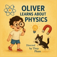 Oliver Learns About Physics: Discovering the Basics of Physics for Children under 10 B0FPDLM2MS Book Cover