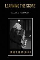 Learning the Score: A Jazz Memoir 0578440490 Book Cover