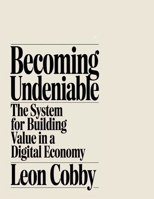 Becoming Undeniable: The System for Building Value in a Digital Economy B0GYHHMBVQ Book Cover