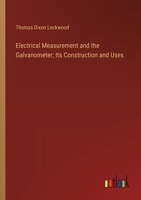 Electrical Measurement and the Galvanometer; Its Construction and Uses 3385310709 Book Cover