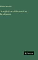 Die Wirthschaftskrisen und das Kartellwesen 3563161259 Book Cover