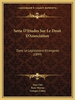Serie D'Etudes Sur Le Droit D'Association: Dans Le Legislations Etrangeres (1899) 1161009027 Book Cover