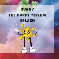 Sunny The Happy Yellow Splash: Sunny’s Quest for the Legendary Golden Lemon: A Heartwarming Adventure of Hope and Happiness (The Colourful Fun-Tastic Splashy Feelings) B0DGDHYFK2 Book Cover