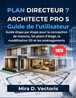 Plan Directeur 7 Architecte Pro 5 Guide de L'utilisateur: Guide étape par étape pour la conception de maisons, les plans d'étage, la modélisation 3D et les aménagements (French Edition) B0H63JTRTZ Book Cover