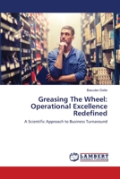 Greasing The Wheel: Operational Excellence Redefined: A Scientific Approach to Business Turnaround 6202668857 Book Cover