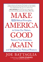 Make America Good Again: 12.5 Biblical Principles to Unite Our Nation, Restore True Greatness, and Reshape Our Political Rhetoric 1424561701 Book Cover