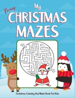 My Merry Christmas Mazes Christmas Coloring And Maze Book For Kids: Ages 4-8. Perfect gift for christmas day. This Collection of christmas mazes ... (kids Christmas Coloring Book Ages 4-6, 4-8) 1671566505 Book Cover