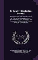 In Equity, Charleston District: William Ravenel, And Others, Executors Of Thomas Bennett Lucas, Vs. Mrs. Mary Catharine Lucas, And Others: Bill For Account And Settlement Of Estate, Before Mr. Tupper, 1348187360 Book Cover